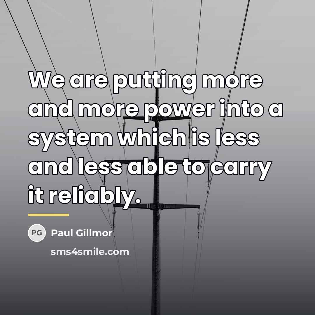 “We are putting more and more power into a system…” quote by Paul Gillmor
