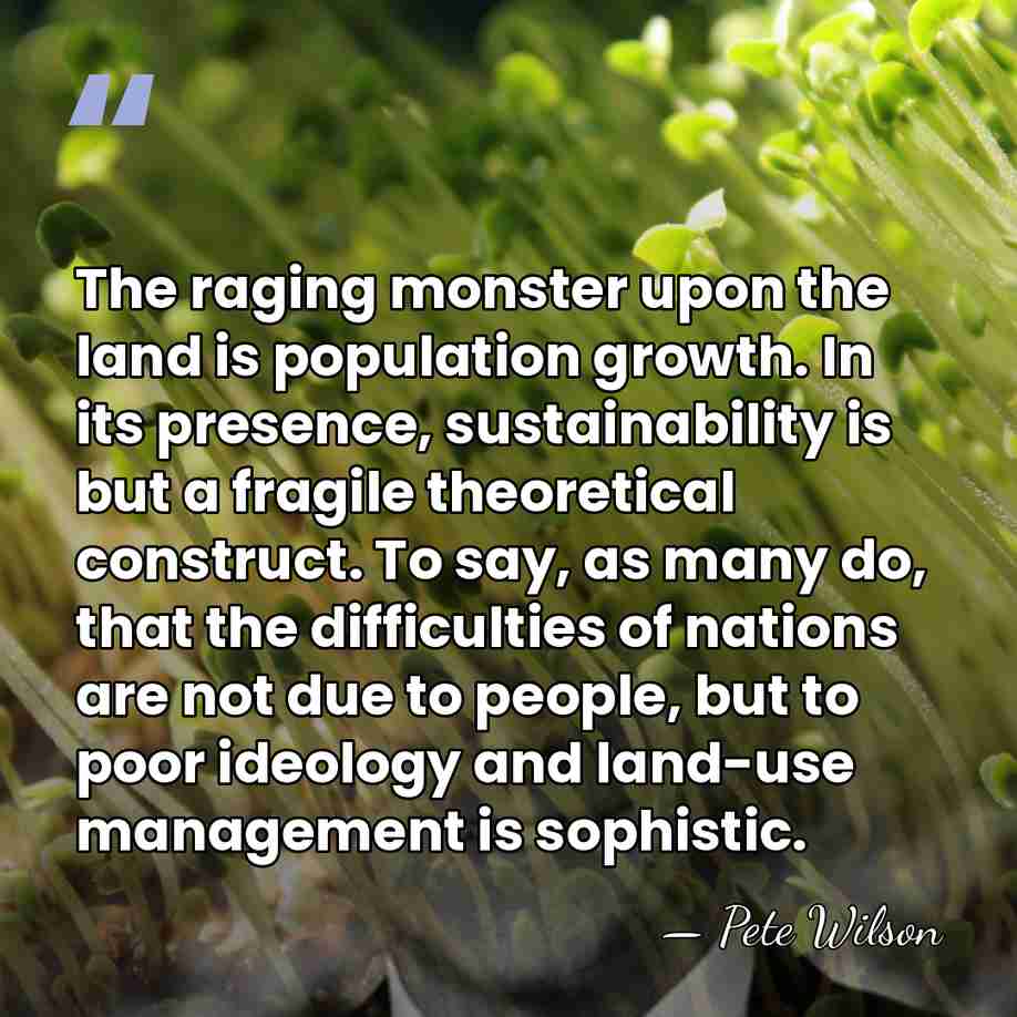 The raging monster upon the land is population growth. In its presence,&hellip; - Pete Wilson