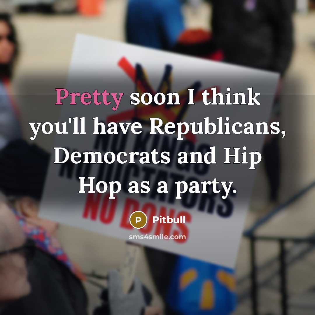 “Pretty soon I think you'll have Republicans, Democrats and Hip…” quote by Pitbull