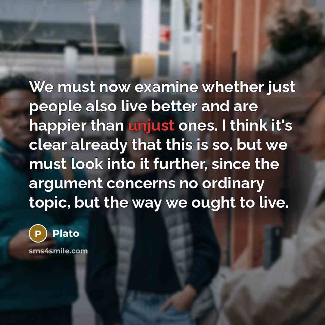 “We must now examine whether just people also live better…” quote by Plato