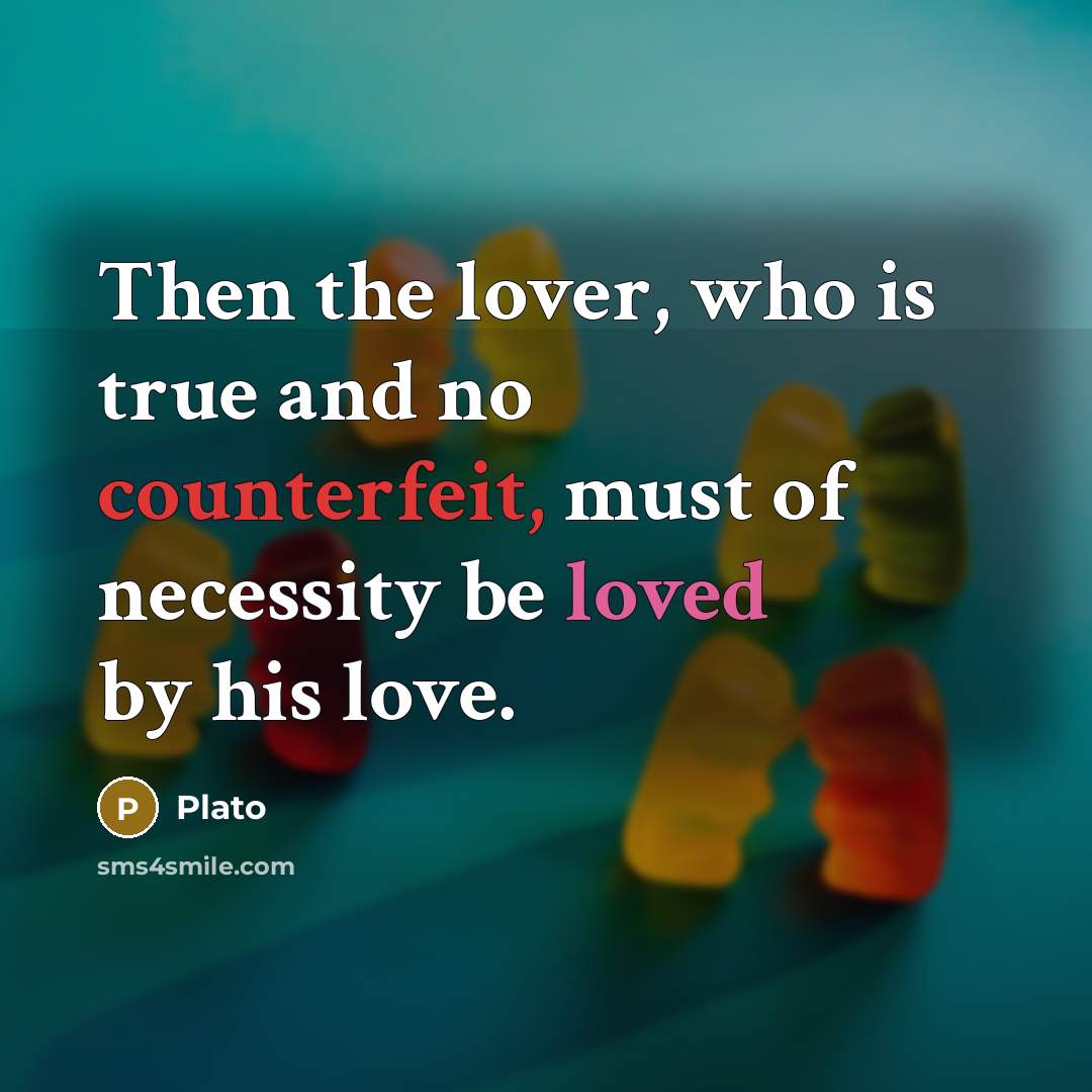 “Then the lover, who is true and no counterfeit, must…” quote by Plato