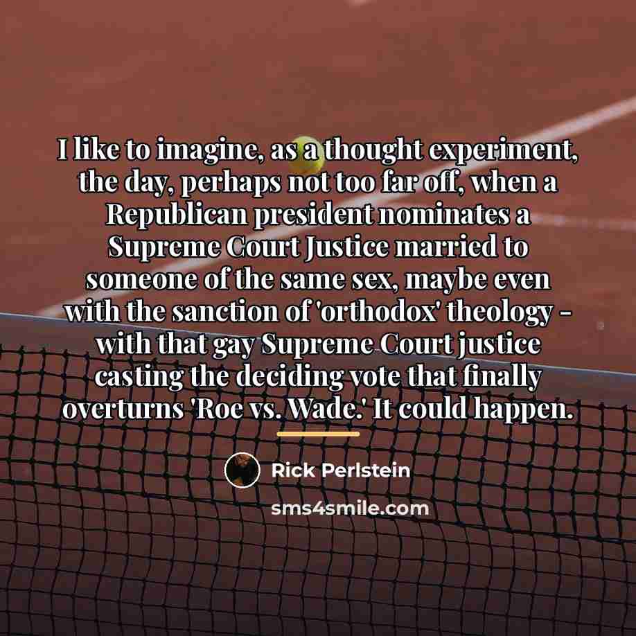 “I like to imagine, as a thought experiment, the day,…” quote by Rick Perlstein