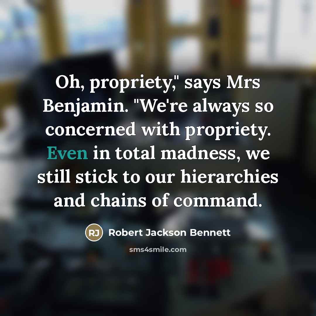 “Oh, propriety," says Mrs Benjamin. "We're always so concerned with…” quote by Robert Jackson Bennett