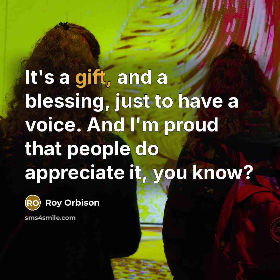 “It's a gift, and a blessing, just to have a…” quote by Roy Orbison