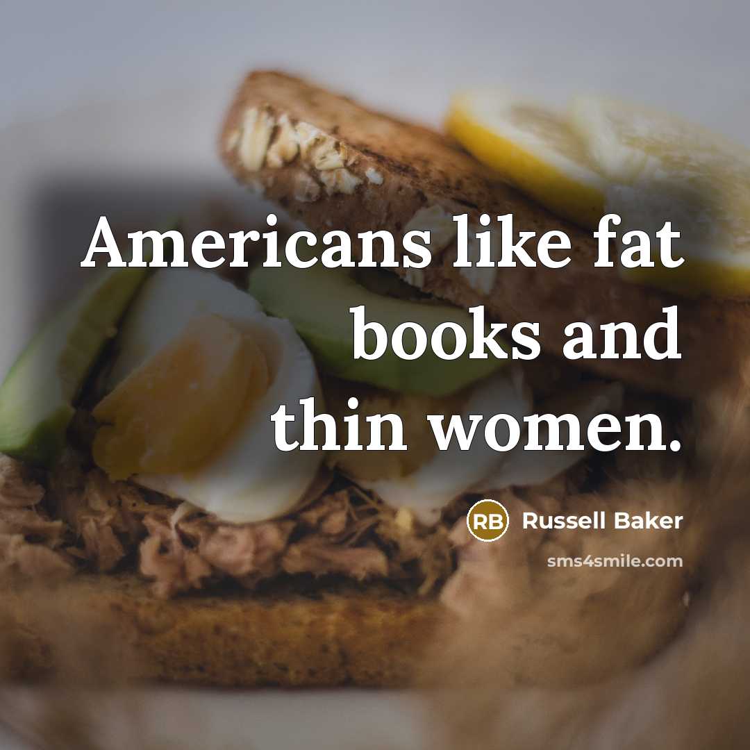 “Americans like fat books and thin women.” quote by Russell Baker