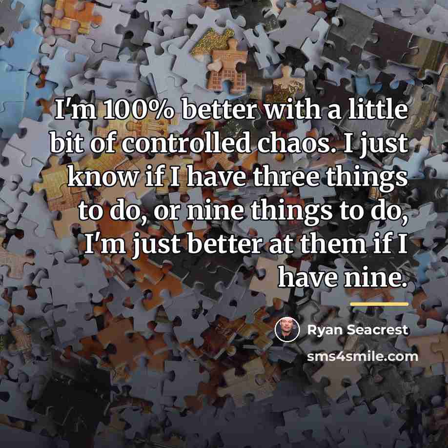 “I'm 100% better with a little bit of controlled chaos.…” quote by Ryan Seacrest
