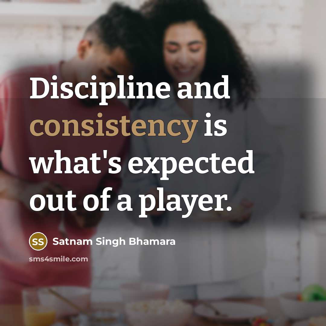 “Discipline and consistency is what's expected out of a player.…” quote by Satnam Singh Bhamara