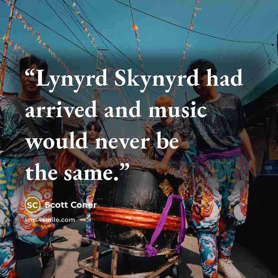 “Lynyrd Skynyrd had arrived and music would never be the same.” quote by Scott Coner