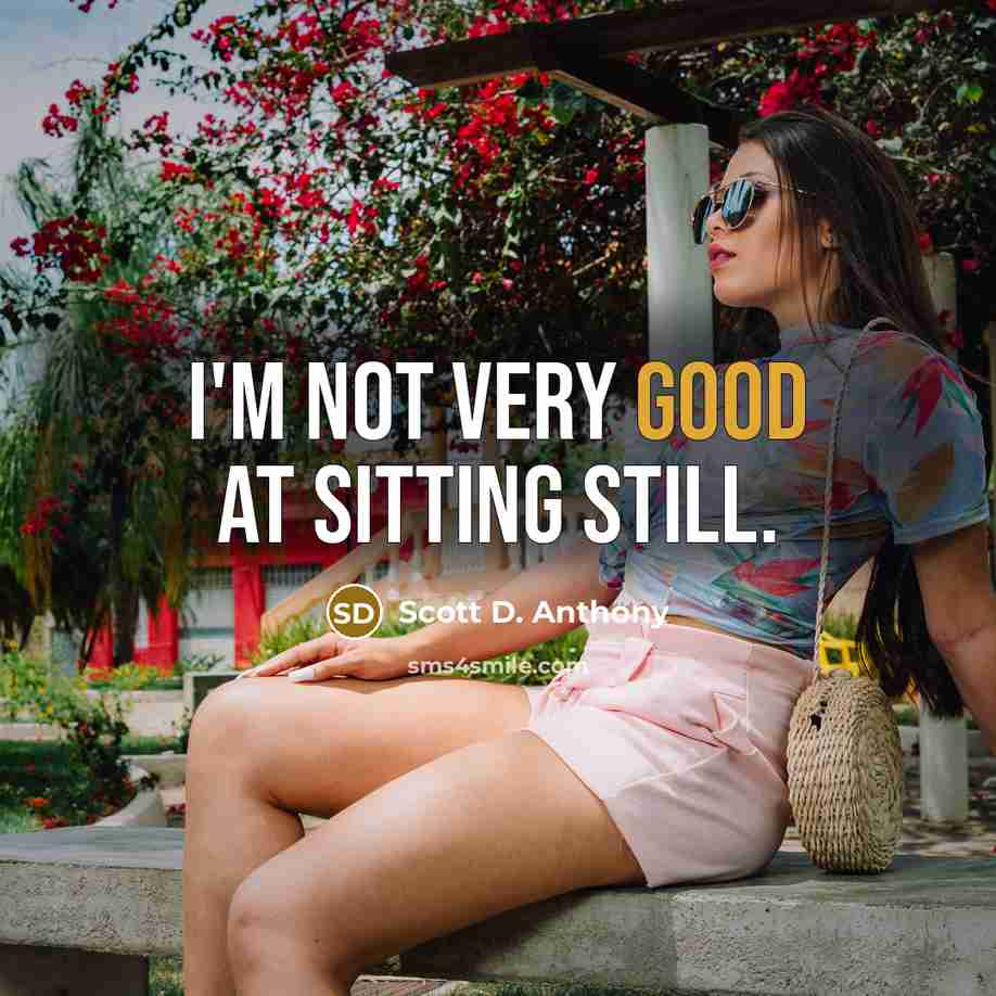 “I'm not very good at sitting still.” quote by Scott D. Anthony