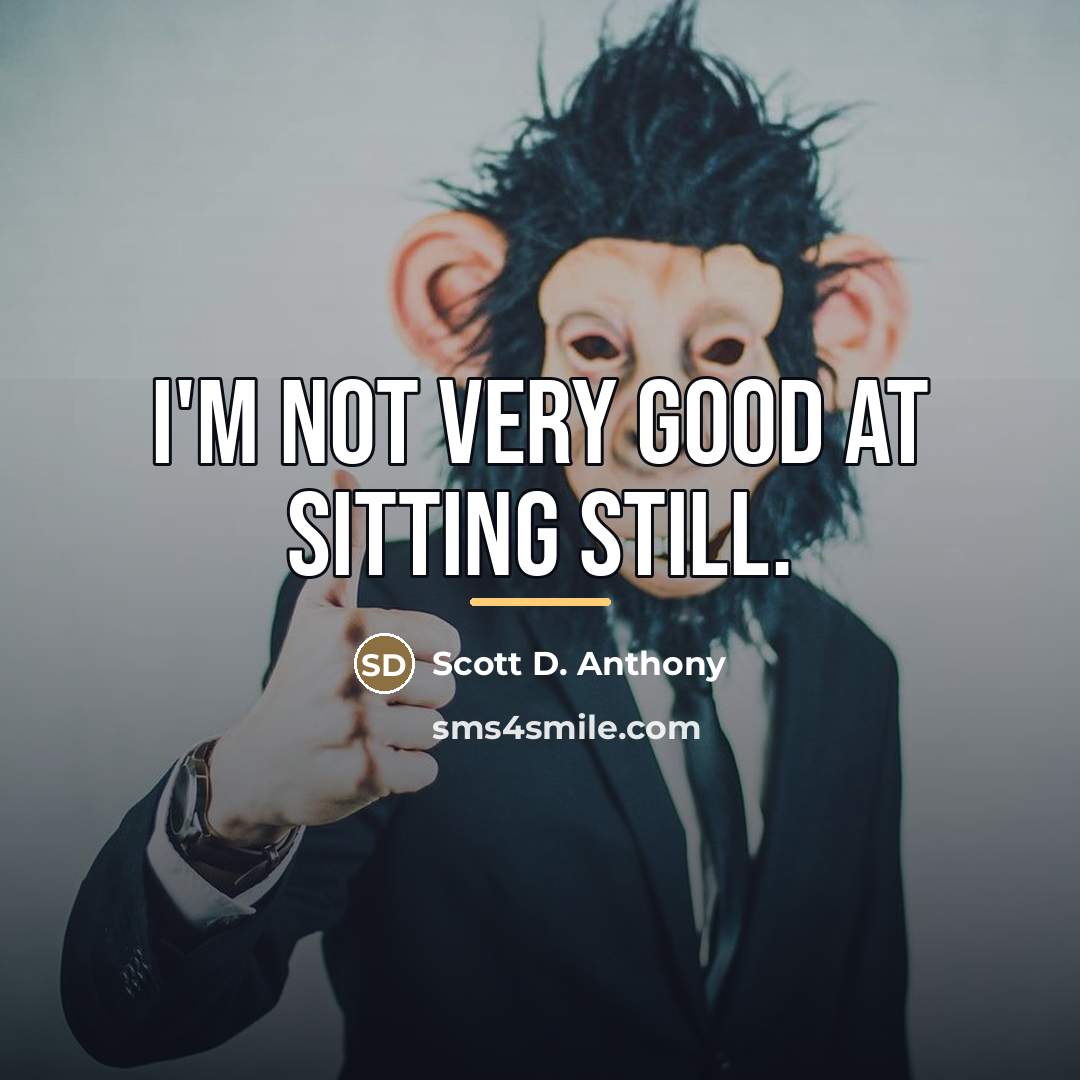 “I'm not very good at sitting still.…” quote by Scott D. Anthony