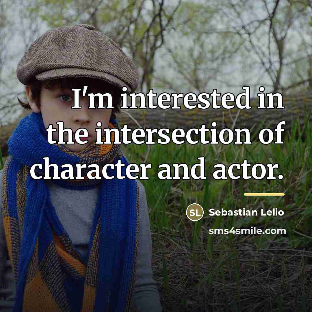 “I'm interested in the intersection of character and actor.…” quote by Sebastian Lelio