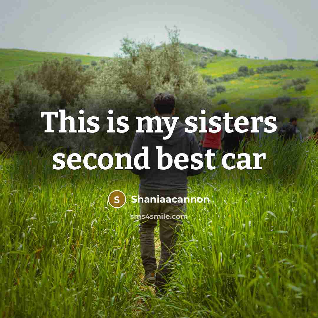 “This is my sisters second best car…” quote by Shaniaacannon