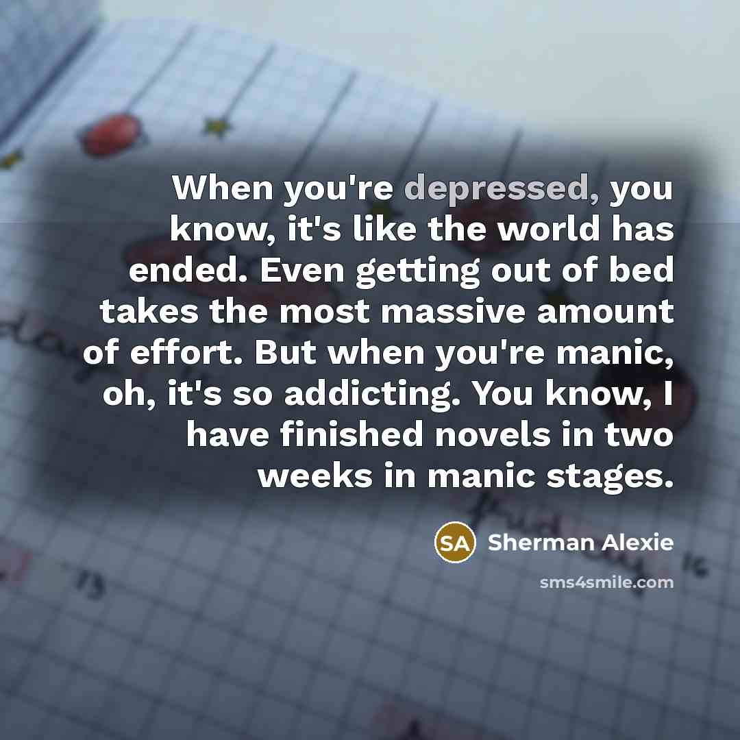 “When you're depressed, you know, it's like the world has…” quote by Sherman Alexie
