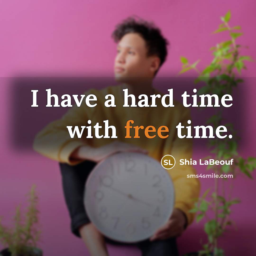 “I have a hard time with free time.…” quote by Shia LaBeouf