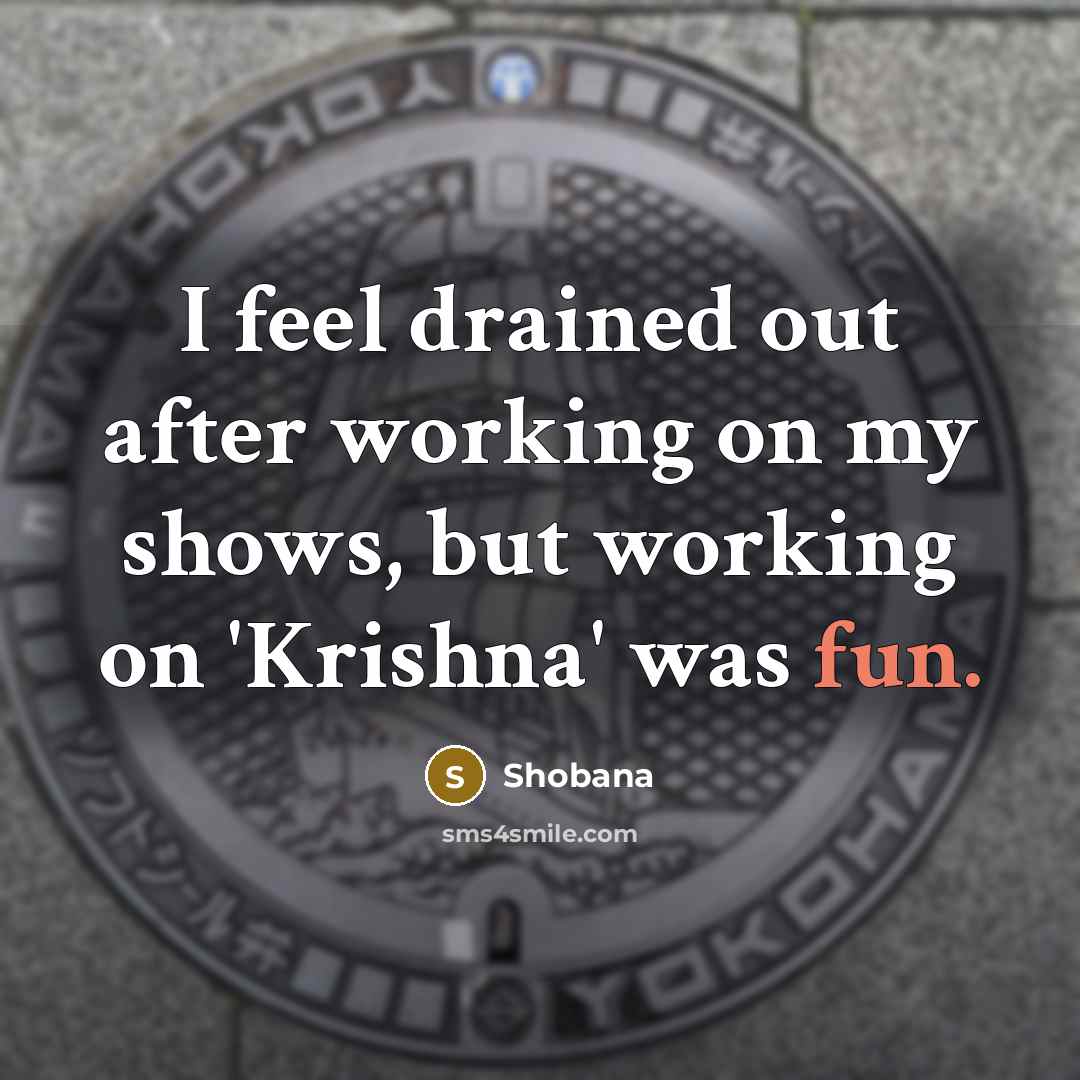 “I feel drained out after working on my shows, but…” quote by Shobana