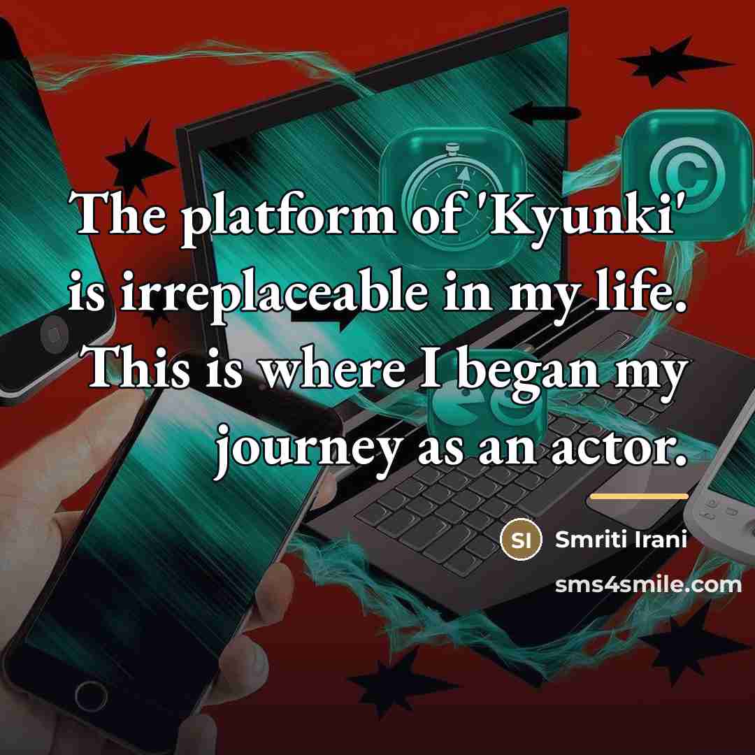 “The platform of 'Kyunki' is irreplaceable in my life. This…” quote by Smriti Irani