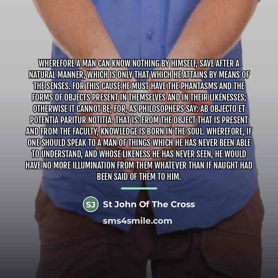 “Wherefore a man can know nothing by himself, save after…” quote by St John Of The Cross