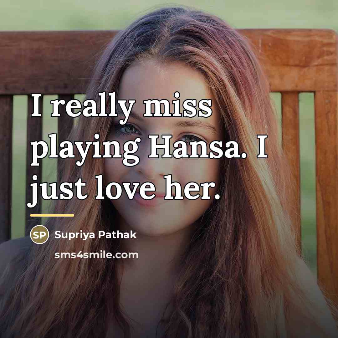 “I really miss playing Hansa. I just love her.…” quote by Supriya Pathak