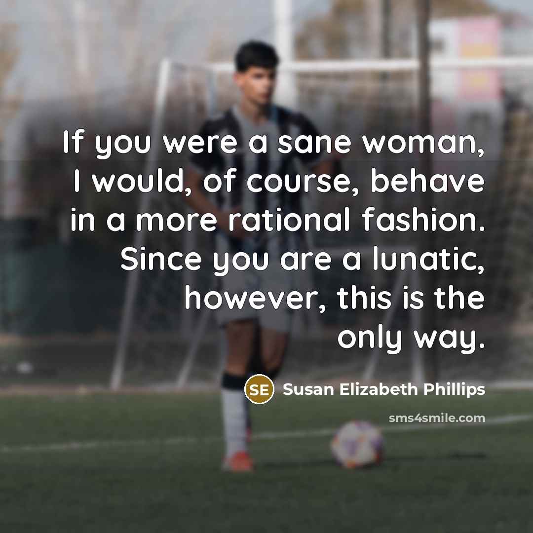 “If you were a sane woman, I would, of course,…” quote by Susan Elizabeth Phillips