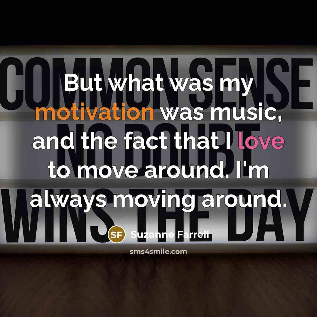 “But what was my motivation was music, and the fact…” quote by Suzanne Farrell