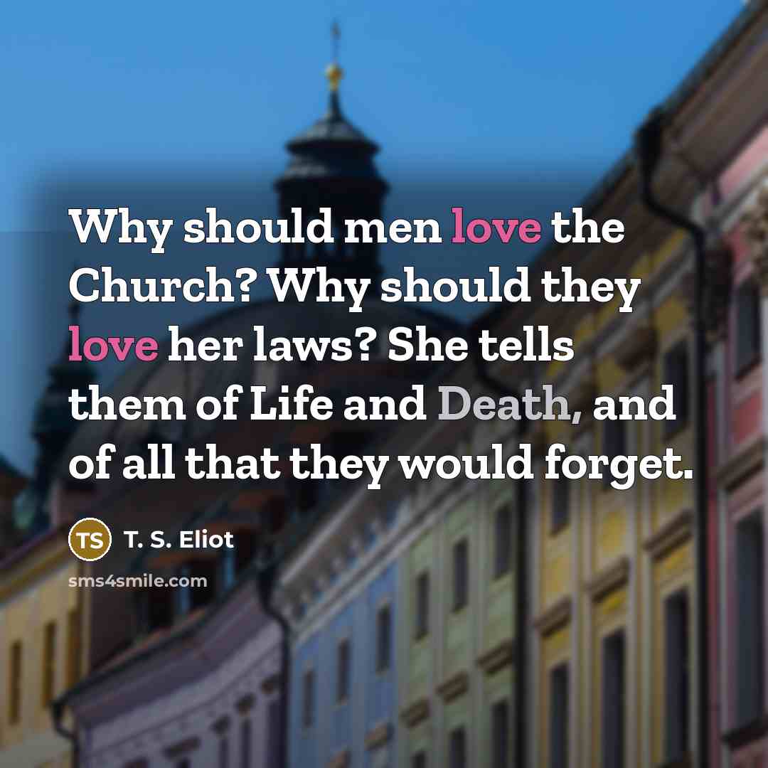 “Why should men love the Church? Why should they love…” quote by T. S. Eliot