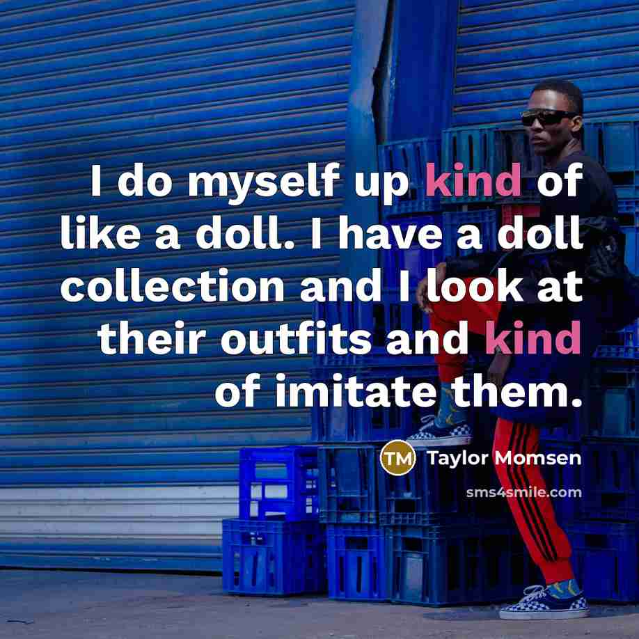 “I do myself up kind of like a doll. I…” quote by Taylor Momsen