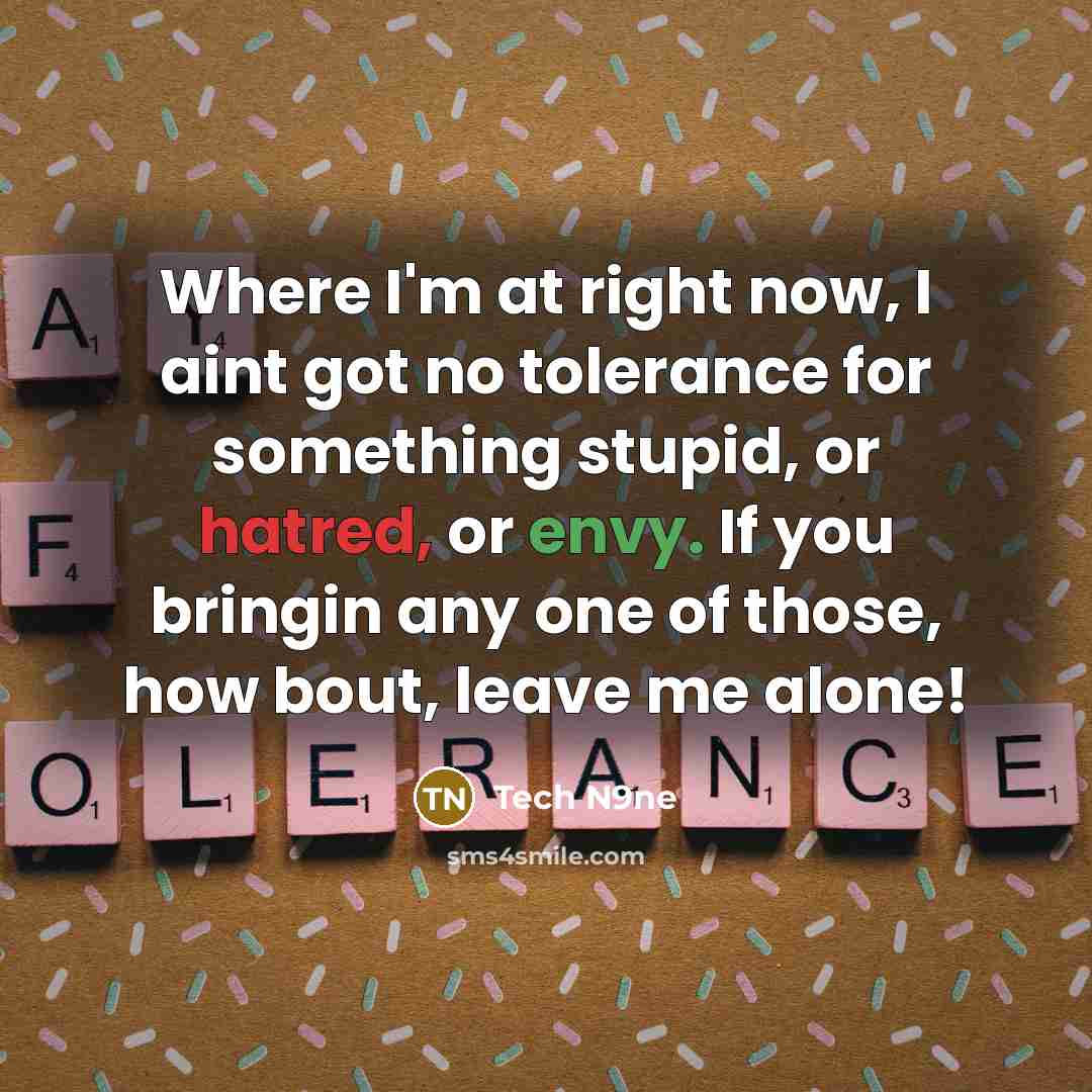 “Where I'm at right now, I aint got no tolerance…” quote by Tech N9ne