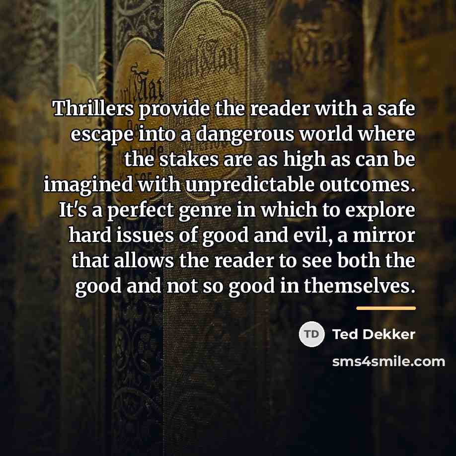 “Thrillers provide the reader with a safe escape into a…” quote by Ted Dekker