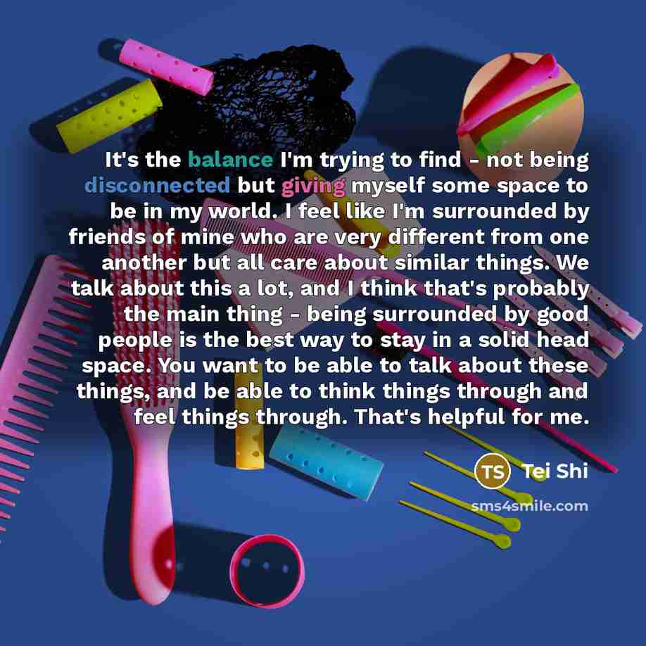 “It's the balance I'm trying to find - not being…” quote by Tei Shi