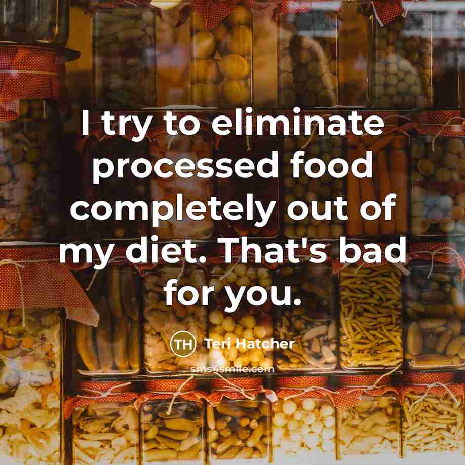 “I try to eliminate processed food completely out of my…” quote by Teri Hatcher