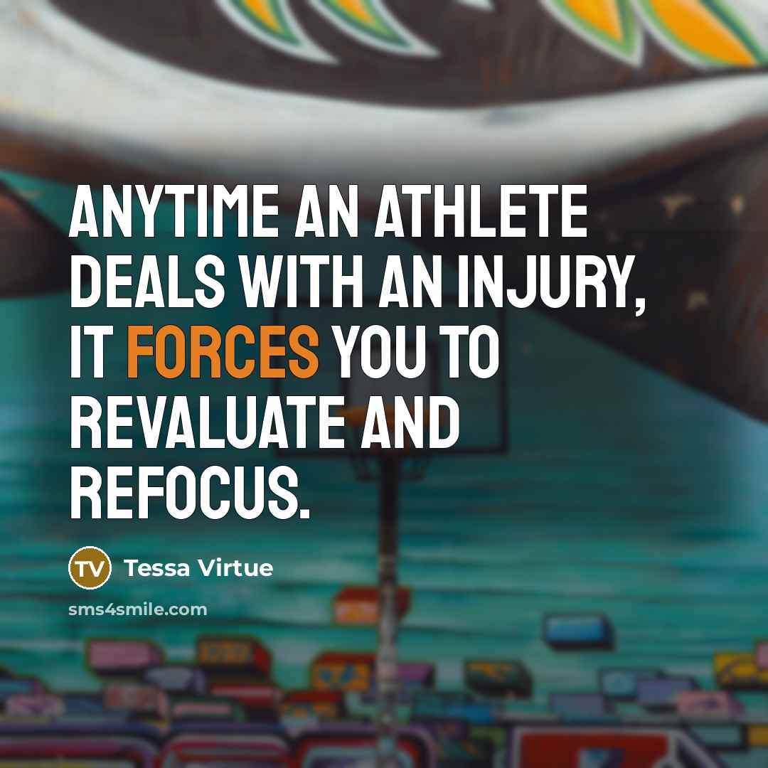 “Anytime an athlete deals with an injury, it forces you…” quote by Tessa Virtue