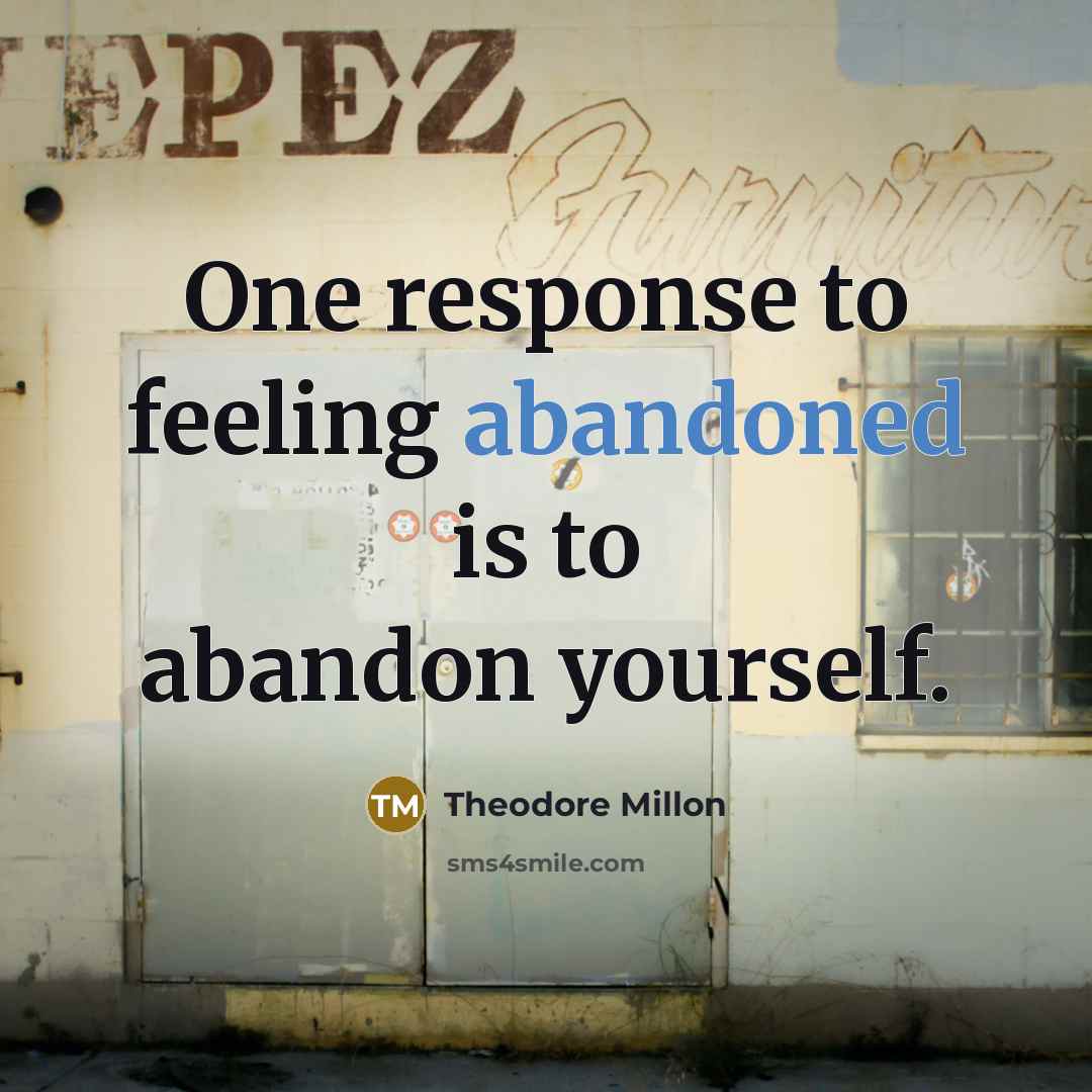 “One response to feeling abandoned is to abandon yourself.…” quote by Theodore Millon