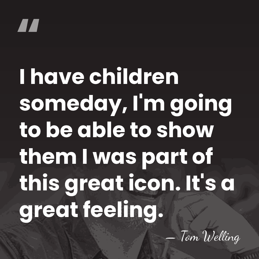 I have children someday, I'm going to be able to show them&hellip; - Tom Welling