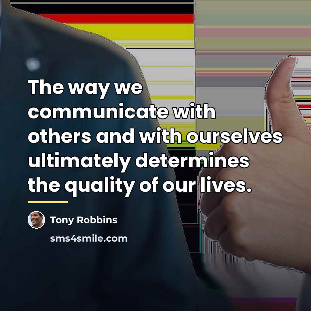 “The way we communicate with others and with ourselves ultimately…” quote by Tony Robbins