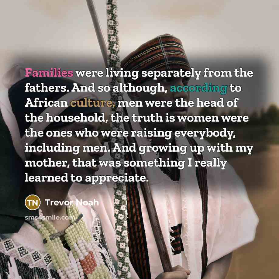 “Families were living separately from the fathers. And so although,…” quote by Trevor Noah