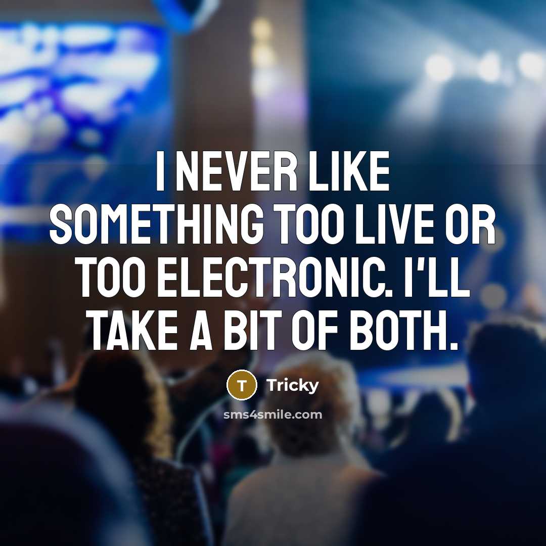“I never like something too live or too electronic. I'll take a bit of both.” quote by Tricky