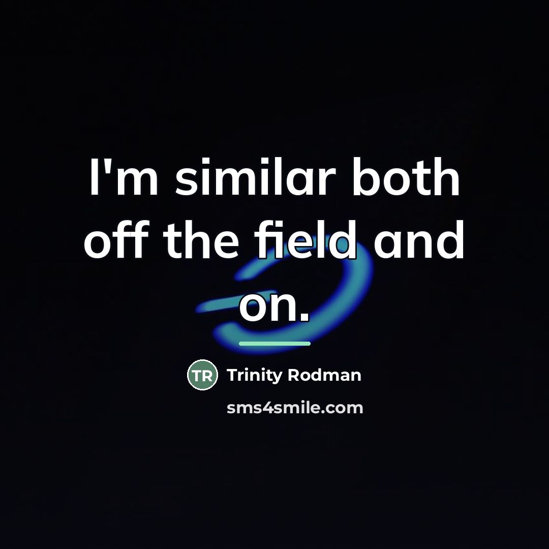 “I'm similar both off the field and on.…” quote by Trinity Rodman
