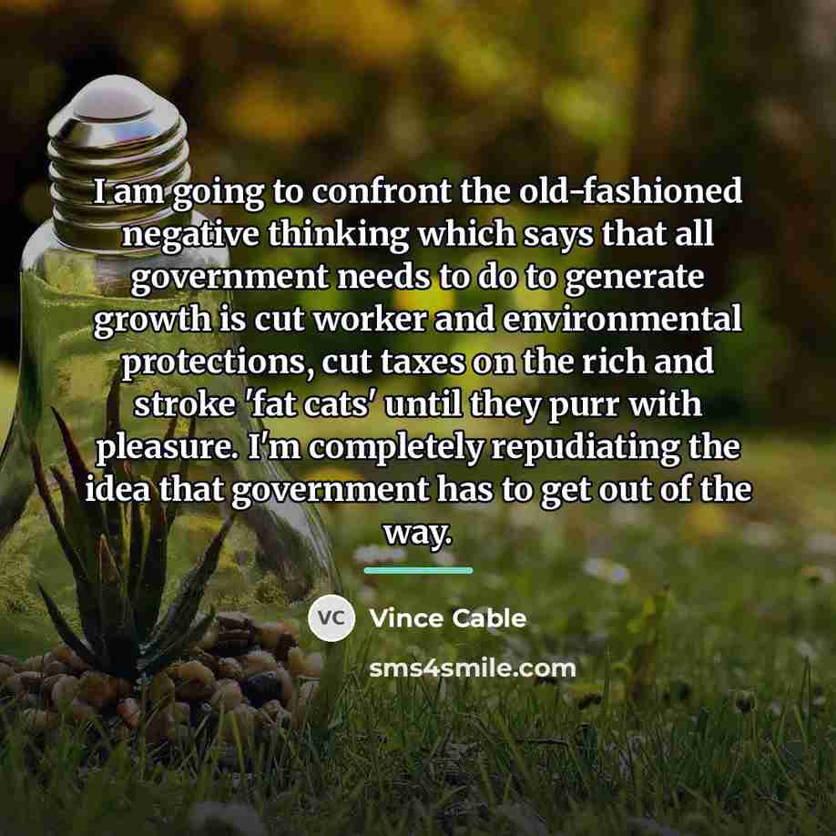 “I am going to confront the old-fashioned negative thinking which…” quote by Vince Cable