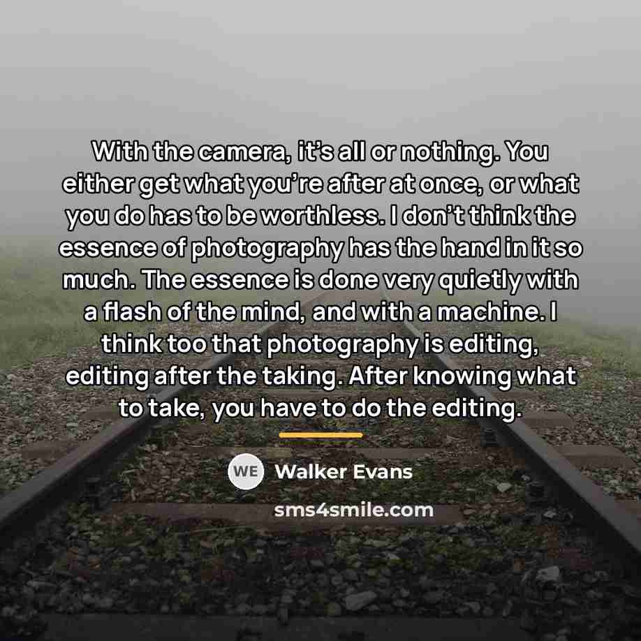 “With the camera, it's all or nothing. You either get…” quote by Walker Evans