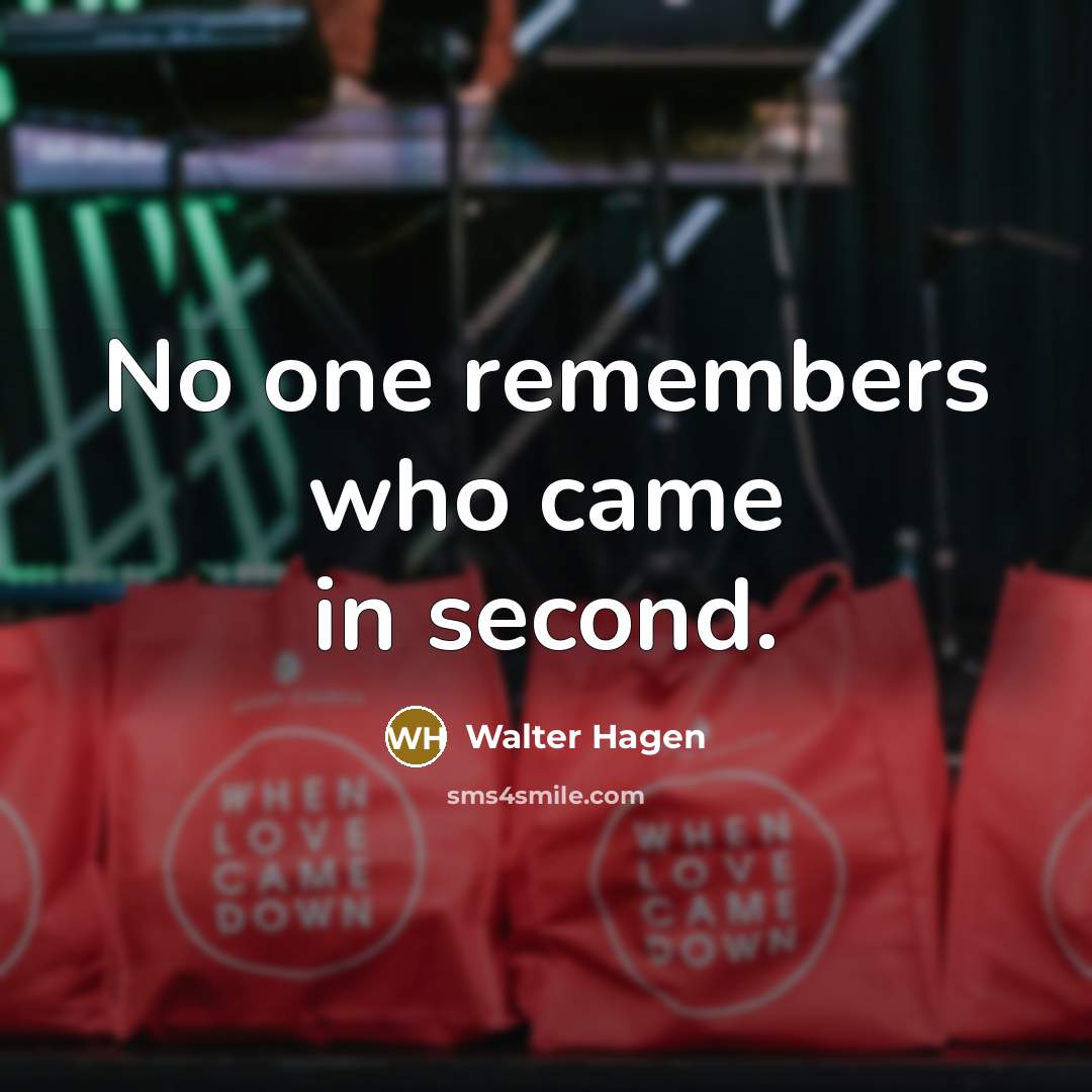 “No one remembers who came in second.…” quote by Walter Hagen