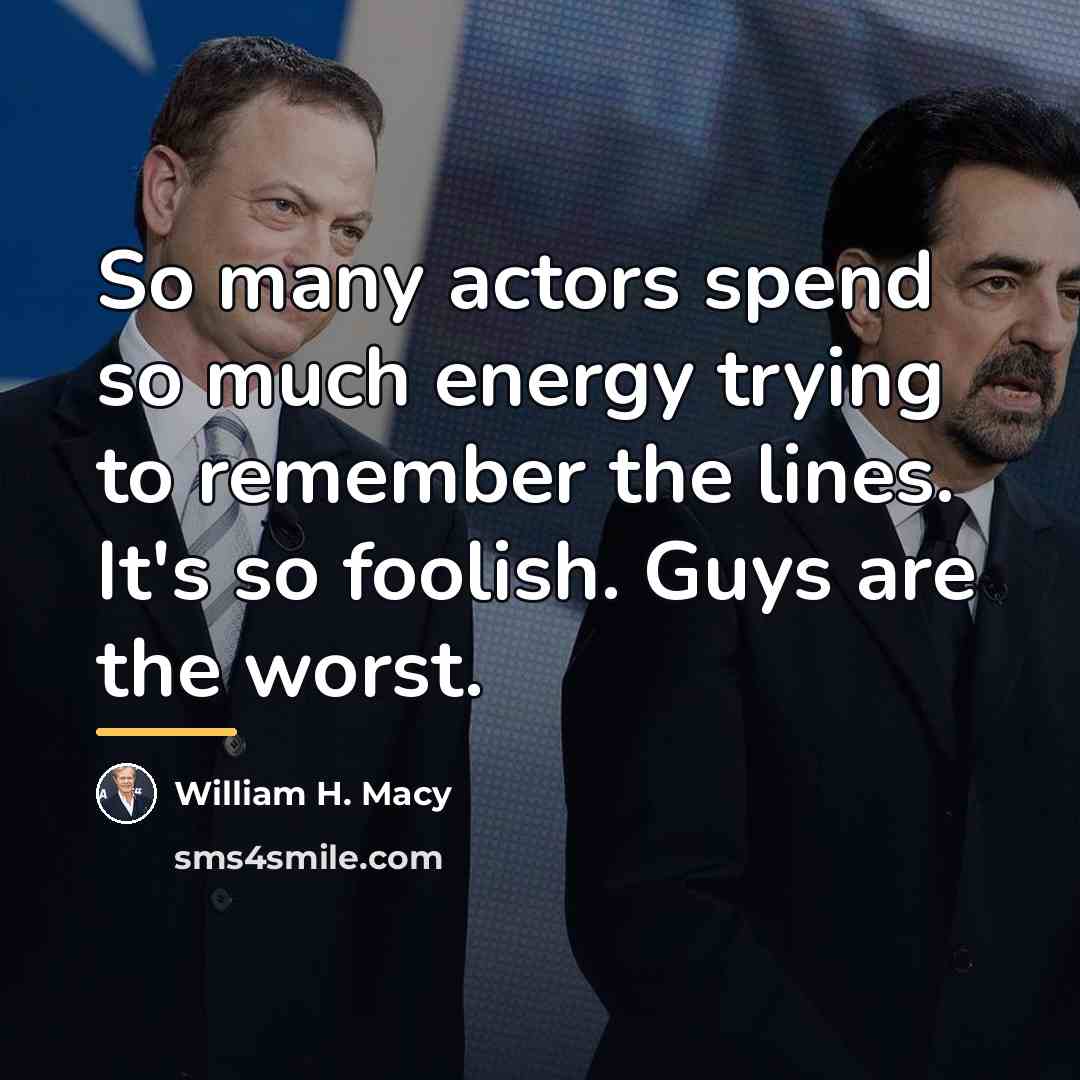 “So many actors spend so much energy trying to remember…” quote by William H. Macy