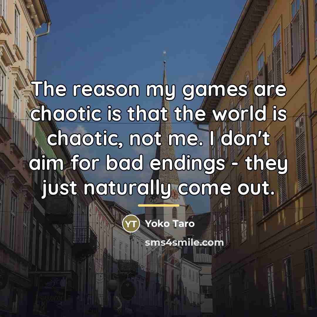“The reason my games are chaotic is that the world…” quote by Yoko Taro