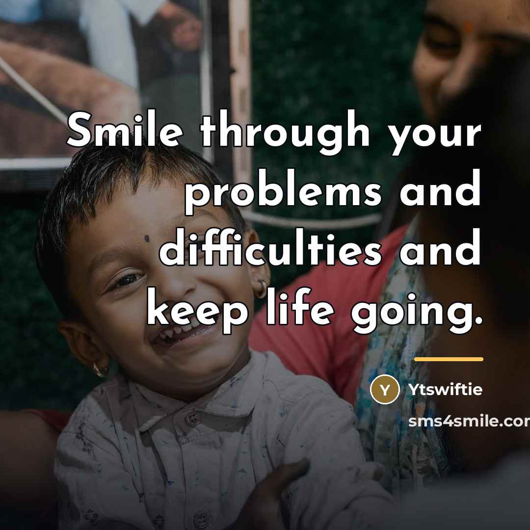 “Smile through your problems and difficulties and keep life going.…” quote by Ytswiftie