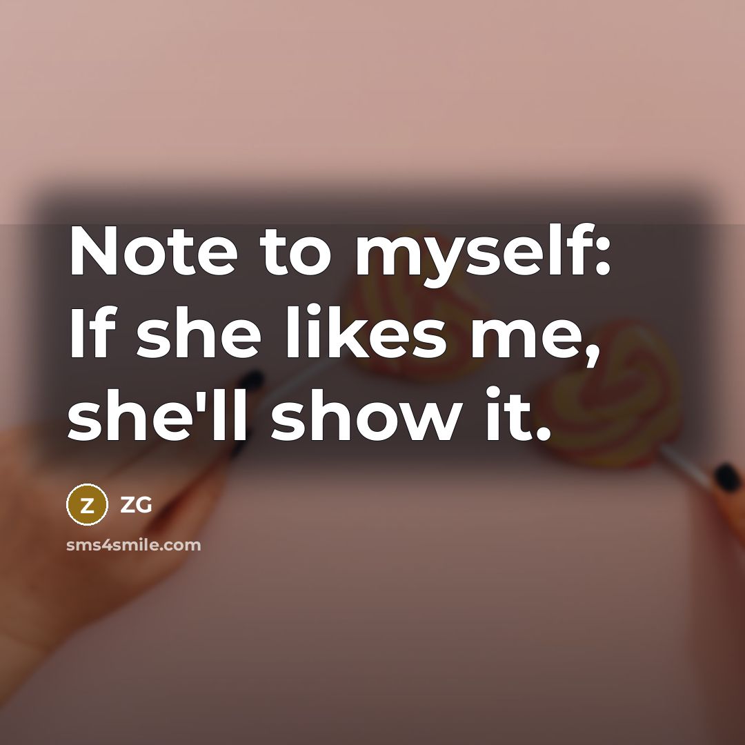 “Note to myself: If she likes me, she'll show it.…” quote by ZG