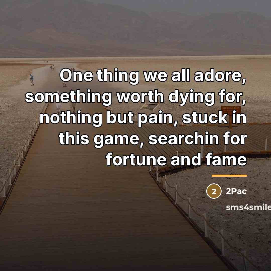“One thing we all adore, something worth dying for, nothing…” quote by 2Pac