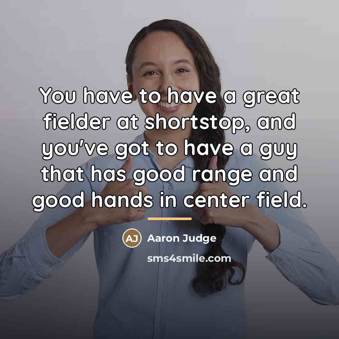 “You have to have a great fielder at shortstop, and…” quote by Aaron Judge