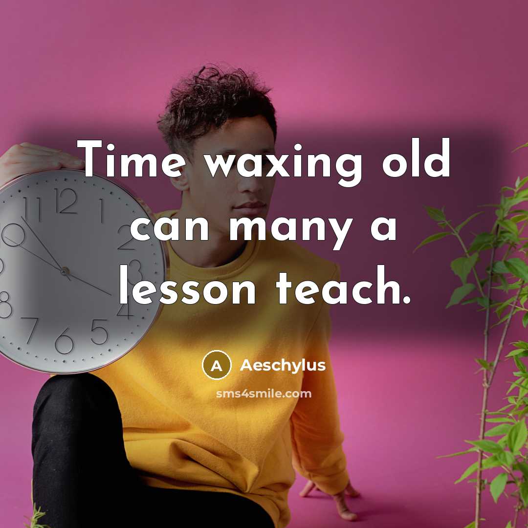“Time waxing old can many a lesson teach.” quote by Aeschylus