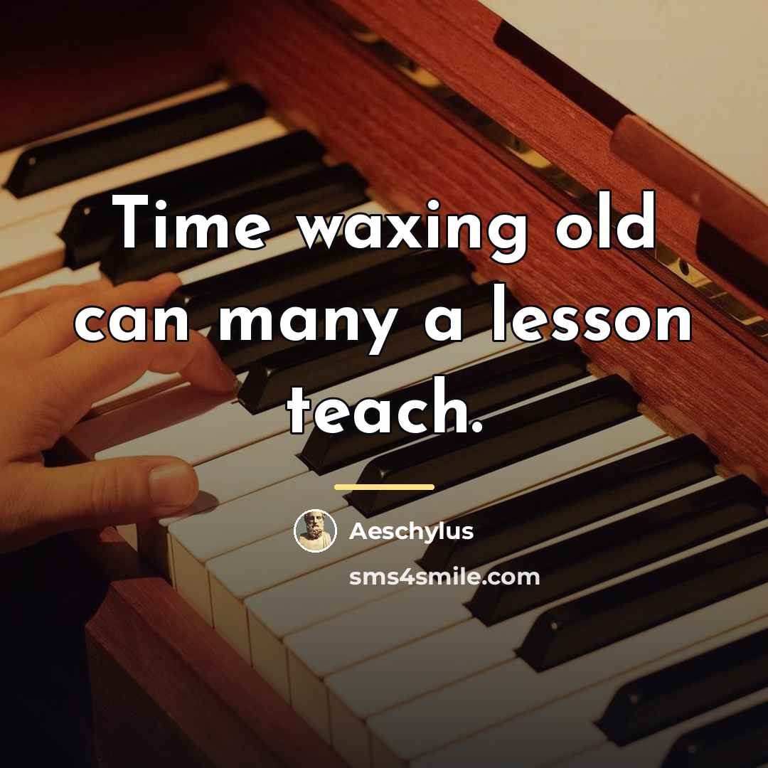 “Time waxing old can many a lesson teach.…” quote by Aeschylus
