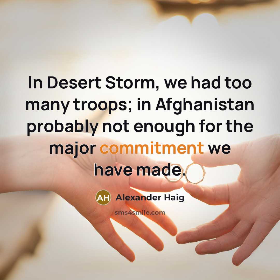 “In Desert Storm, we had too many troops; in Afghanistan…” quote by Alexander Haig