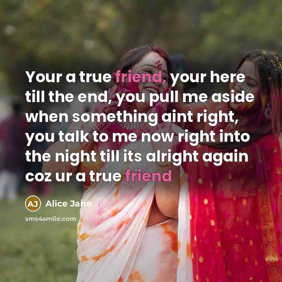 “Your a true friend, your here till the end, you…” quote by Alice Jane